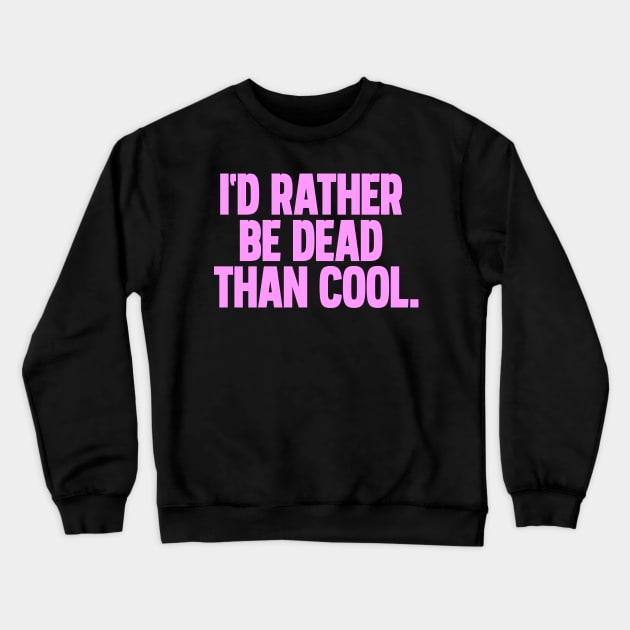 Id rather be dead than cool Crewneck Sweatshirt by Thisisblase